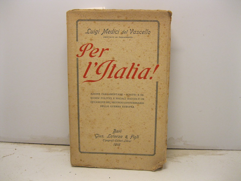 Per l'Italia! Azione parlamentare - Scritti e discorsi politici e sociali raccolti in occasione del secondo anniversario della guerra europea.